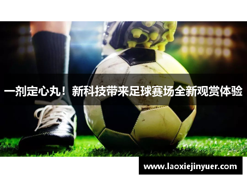 一剂定心丸！新科技带来足球赛场全新观赏体验