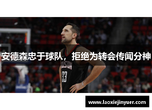 安德森忠于球队，拒绝为转会传闻分神